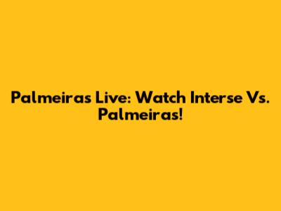 Palmeiras Live: Watch Interse Vs. Palmeiras!