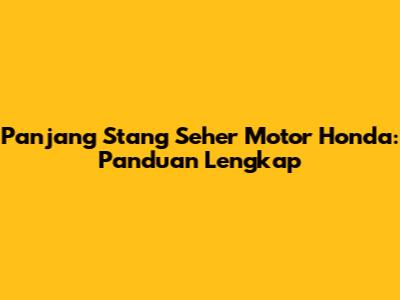 Panjang Stang Seher Motor Honda: Panduan Lengkap