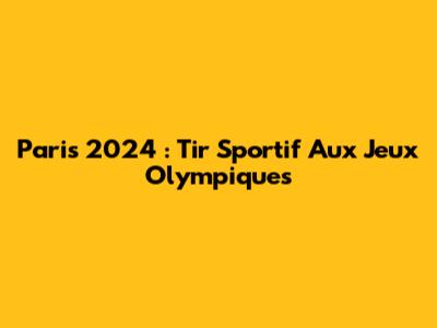 Paris 2024 : Tir Sportif Aux Jeux Olympiques