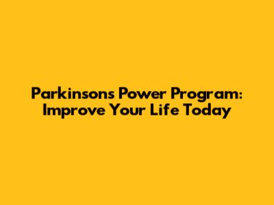 Parkinson's Power Program: Improve Your Life Today