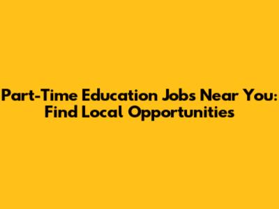 Part-Time Education Jobs Near You: Find Local Opportunities