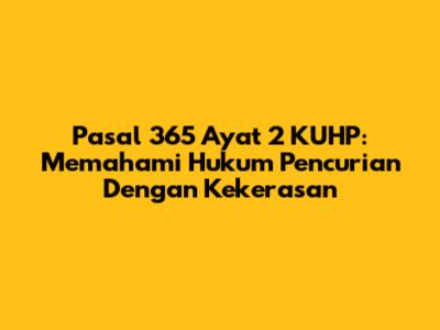 Pasal 365 Ayat 2 KUHP: Memahami Hukum Pencurian Dengan Kekerasan