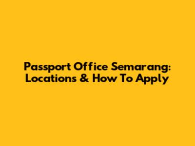 Passport Office Semarang: Locations & How To Apply