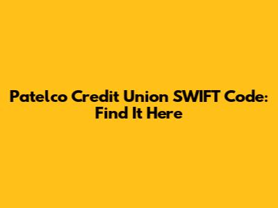 Patelco Credit Union SWIFT Code: Find It Here
