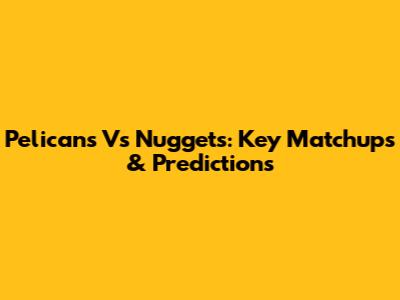 Pelicans Vs Nuggets: Key Matchups & Predictions