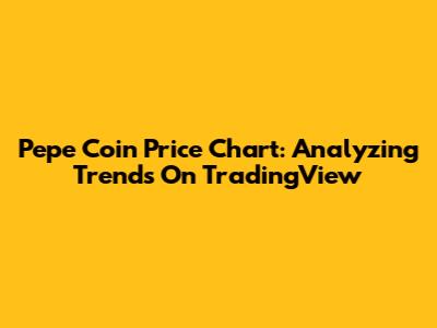 Pepe Coin Price Chart: Analyzing Trends On TradingView