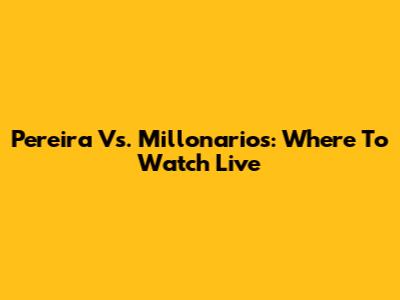 Pereira Vs. Millonarios: Where To Watch Live