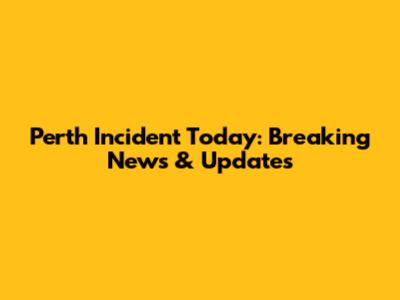 Perth Incident Today: Breaking News & Updates