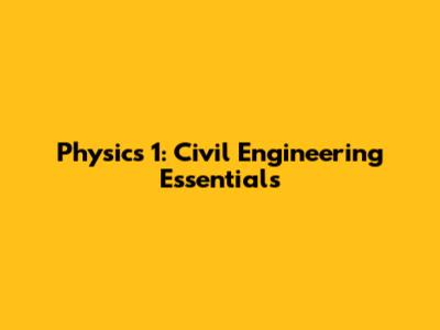 Physics 1: Civil Engineering Essentials