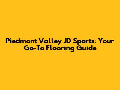 Piedmont Valley JD Sports: Your Go-To Flooring Guide