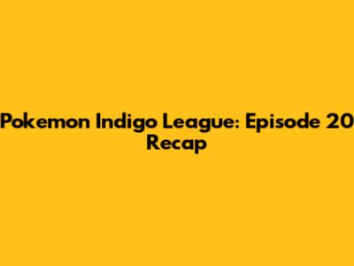 Pokemon Indigo League: Episode 20 Recap