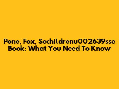 Pone, Fox, Sechildrenu002639sse Book: What You Need To Know