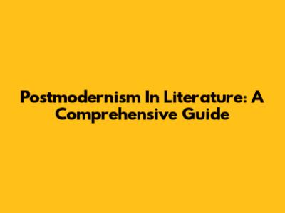 Postmodernism In Literature: A Comprehensive Guide