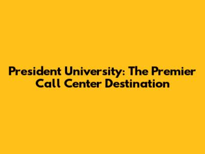 President University: The Premier Call Center Destination