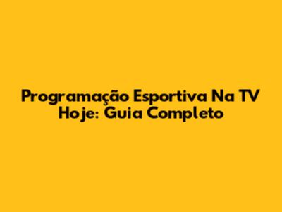 Programação Esportiva Na TV Hoje: Guia Completo