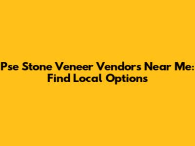 Pse Stone Veneer Vendors Near Me: Find Local Options