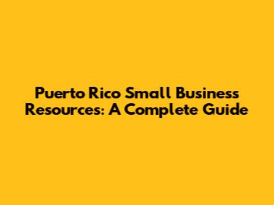 Puerto Rico Small Business Resources: A Complete Guide