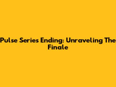 Pulse Series Ending: Unraveling The Finale