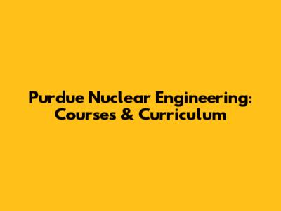 Purdue Nuclear Engineering: Courses & Curriculum