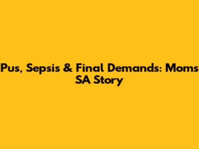 Pus, Sepsis & Final Demands: Mom's SA Story