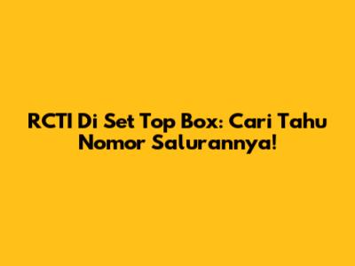 RCTI Di Set Top Box: Cari Tahu Nomor Salurannya!