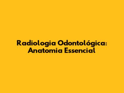 Radiologia Odontológica: Anatomia Essencial