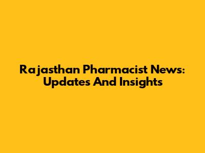 Rajasthan Pharmacist News: Updates And Insights