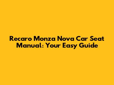 Recaro Monza Nova Car Seat Manual: Your Easy Guide