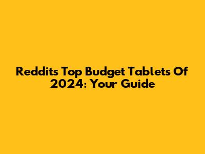 Reddit's Top Budget Tablets Of 2024: Your Guide