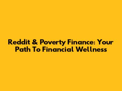 Reddit & Poverty Finance: Your Path To Financial Wellness