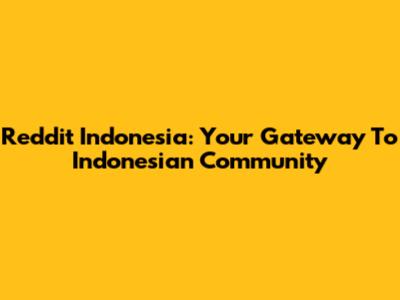 Reddit Indonesia: Your Gateway To Indonesian Community