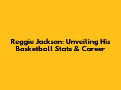 Reggie Jackson: Unveiling His Basketball Stats & Career
