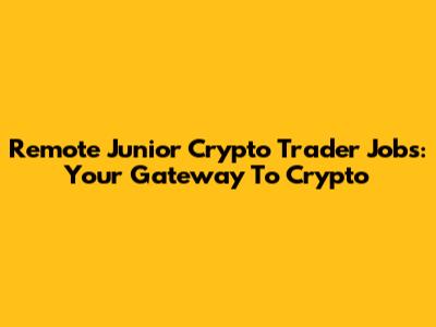 Remote Junior Crypto Trader Jobs: Your Gateway To Crypto
