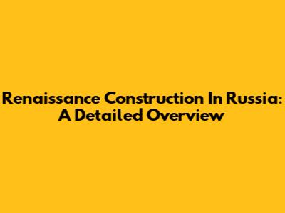 Renaissance Construction In Russia: A Detailed Overview