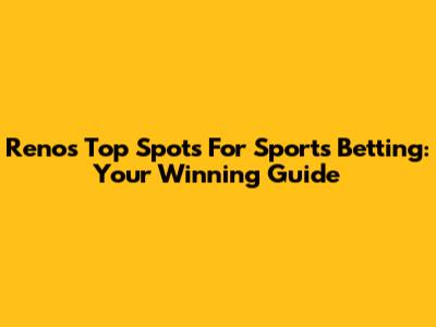 Reno's Top Spots For Sports Betting: Your Winning Guide