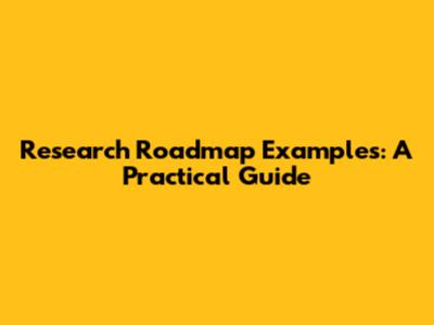 Research Roadmap Examples: A Practical Guide