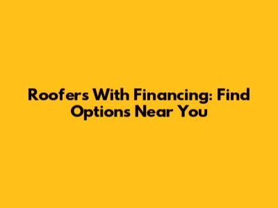Roofers With Financing: Find Options Near You