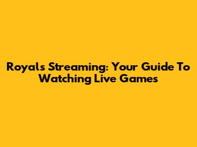 Royals Streaming: Your Guide To Watching Live Games