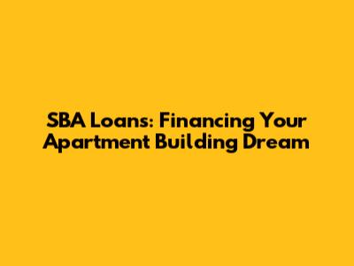SBA Loans: Financing Your Apartment Building Dream
