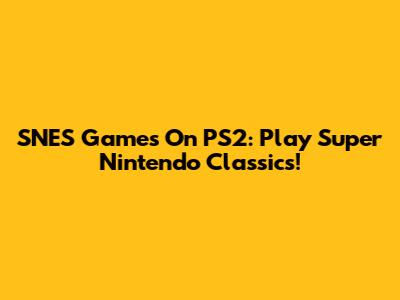 SNES Games On PS2: Play Super Nintendo Classics!