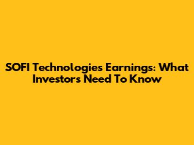 SOFI Technologies Earnings: What Investors Need To Know