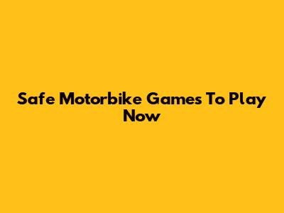 Safe Motorbike Games To Play Now