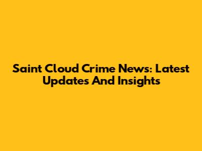 Saint Cloud Crime News: Latest Updates And Insights