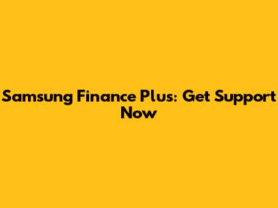 Samsung Finance Plus: Get Support Now