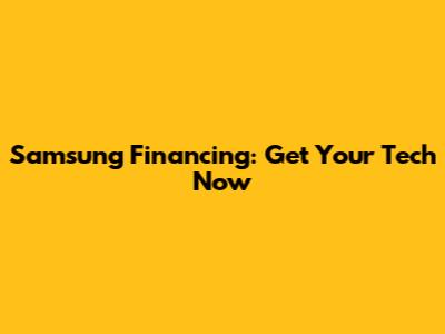 Samsung Financing: Get Your Tech Now