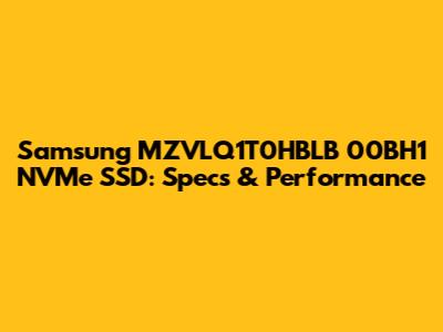 Samsung MZVLQ1T0HBLB 00BH1 NVMe SSD: Specs & Performance
