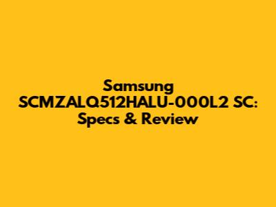 Samsung SCMZALQ512HALU-000L2 SC: Specs & Review