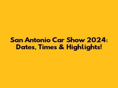 San Antonio Car Show 2024: Dates, Times & Highlights!