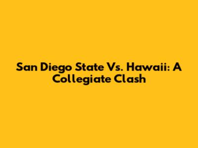San Diego State Vs. Hawaii: A Collegiate Clash