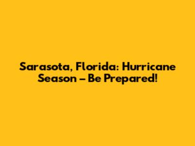 Sarasota, Florida: Hurricane Season – Be Prepared!
